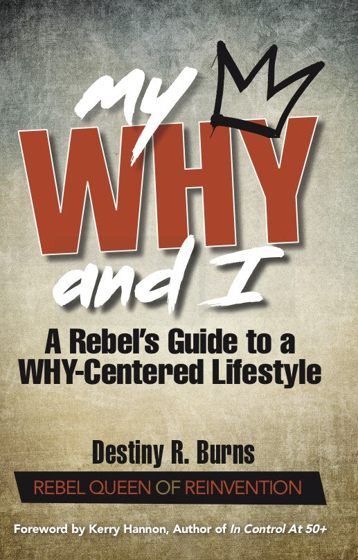 My Why and I: A Rebel's Guide to a Why-Centered Lifestyle